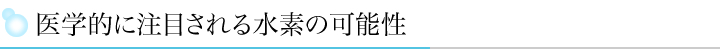 医学的に注目される水素の可能性